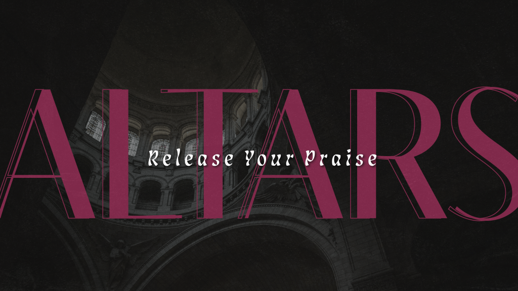 ALTARS: Release Your&nbsp;Praise