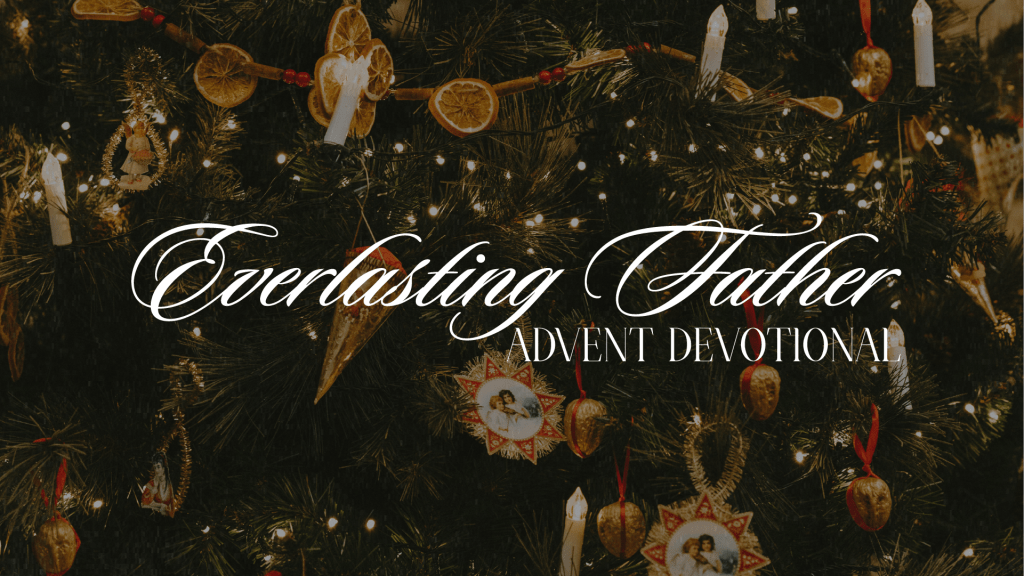 Advent Devotional: Everlasting&nbsp;Father